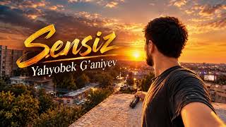 Sensiz - Yahyobek G’aniyev
