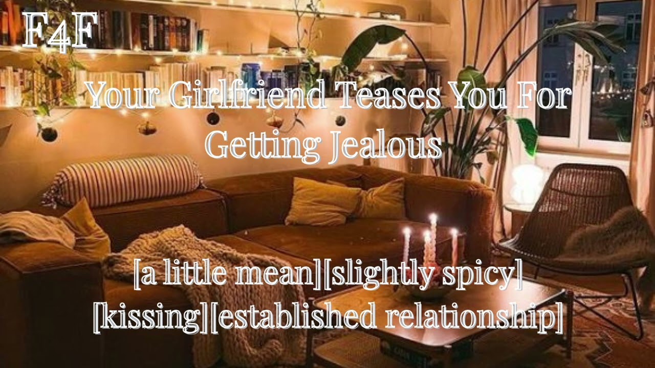Your Girlfriend Teases You For Getting Jealous [F4F][a little mean][slightly spicy][kissing]