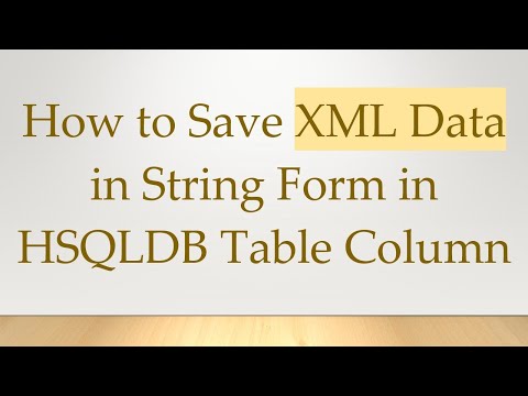 How to Save XML Data in String Form in HSQLDB Table Column