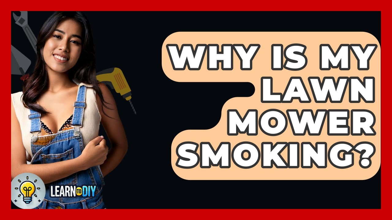 Why Is My Lawn Mower Smoking? - LearnToDIY360.com