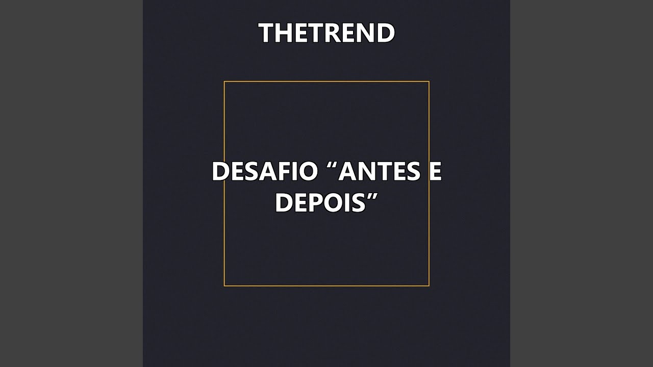 Desafio “Antes e Depois”