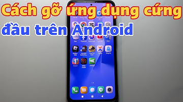 Cách gỡ bỏ ứng dụng cứng đầu trên điện thoại Android