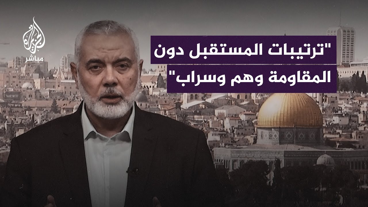 إسـ ـماعيل هنـية: أي ترتيبات في القضية الفلسطينية دون حـــمــاس وفصائل المقاومة وهم وسراب