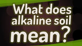 What does alkaline soil mean? What does alkaline soil mean?