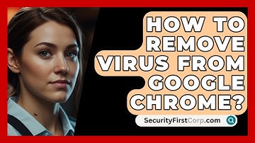 How To Remove Virus From Google Chrome? - SecurityFirstCorp.com
