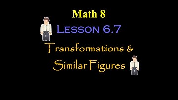 Math 8 : Lesson 6.7 : Transformations and Similar Figures