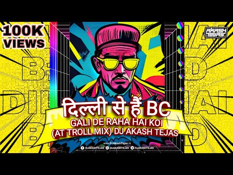 Dilli Se Hu BC X Gali De Raha Hai AT Troll Mix DJ Akash Tejas Desire My Dream Project 