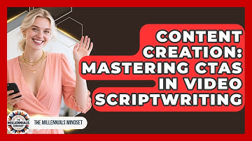 Content Creation: Mastering CTAs In Video Scriptwriting - The Millennials Mindset