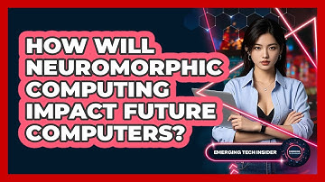 How Will Neuromorphic Computing Impact Future Computers? - Emerging Tech Insider