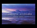 champagne problems by taylor swift but it&#39;s even sadder