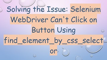 Solving the Issue: Selenium WebDriver Can