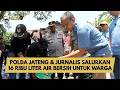 POLDA JATENG &amp; JURNALIS SALURKAN 16 RIBU LITER AIR BERSIH UNTUK WARGA