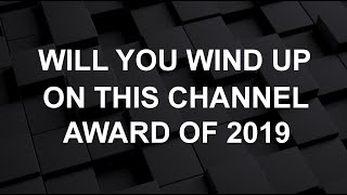 WILL YOU WIND UP ON THIS CHANNEL AWARD OF 2019 (FLIPPIN' LOUD)