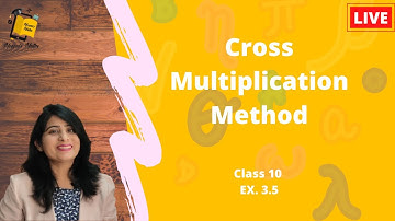 CROSS MULTIPLICATION METHOD \\ CLASS 10 \\ EXERCISE 3.5 \\ PAIR OF LINEAR EQUATIONS IN TWO VARIABLES
