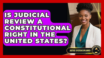 Is Judicial Review a Constitutional Right in the United States? - Justice System Explained