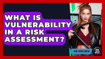 What Is Vulnerability In A Risk Assessment? - How Things Break