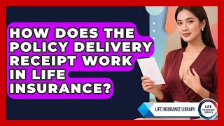 How Does The Policy Delivery Receipt Work In Life Insurance? - Life Insurance Library