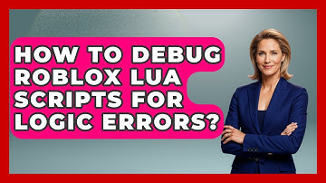 How To Debug Roblox Lua Scripts For Logic Errors? - Open World Tycoons