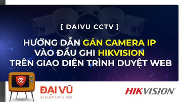 [DaiVu CCTV] Hướng Dẫn Gán Camera IP Vào Đầu Ghi HIKVISION Trên Giao Diện Trình Duyệt Web