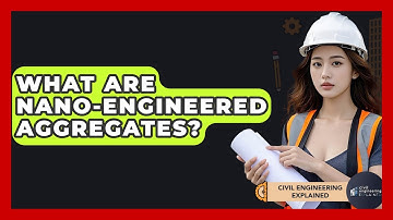 What Are Nano-Engineered Aggregates? - Civil Engineering Explained