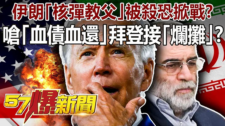 伊朗「核弹教父」被杀恐掀战？！ 呛「血债血还」拜登接「烂摊」！？-朱学恒 徐俊相《57爆新闻》精选篇 网路独播版-1900-1 - 天天要闻