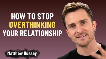 How to Stop Overthinking Your Relationship | Matthew Hussey