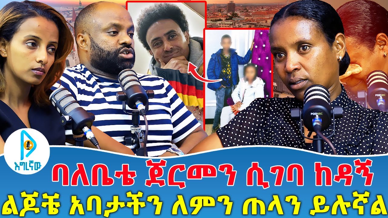 ባለቤቴ ጀርመን ሲገባ ከዳኝ | ልጆቼ አባታችን ለምን ጠላን ይሉኛል
