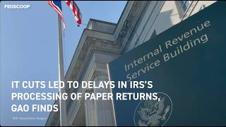 IT cuts led to delays in IRS’s processing of paper returns, GAO finds