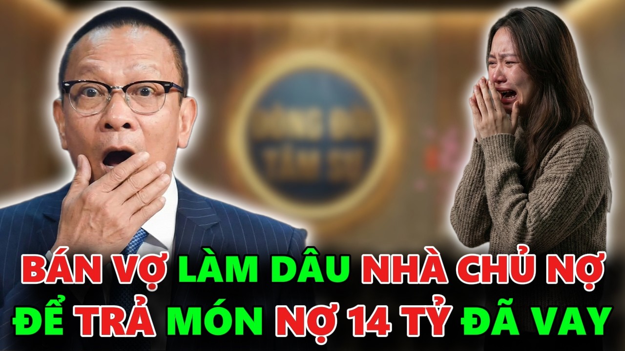 CÔNG TY PHÁ SẢN NÊN PHẢI BÁN VỢ LÀM DÂU NHÀ CHỦ NỢ ĐỂ TRẢ MÓN NỢ 14 TỶ ĐÃ VAY - TÂM SỰ CÙNG VĂN SÂM