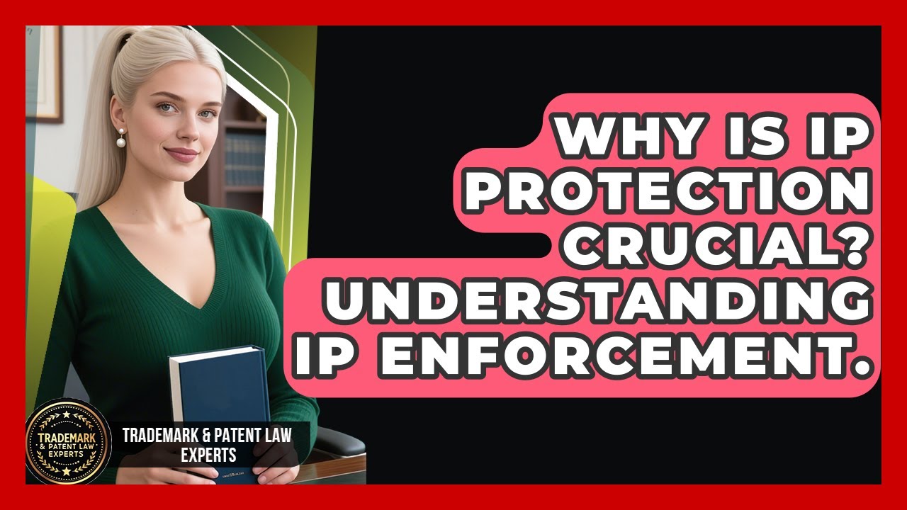Why Is IP Protection Crucial? Understanding IP Enforcement. - Trademark and Patent Law Experts