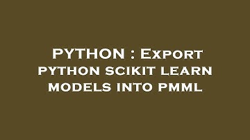 PYTHON : Export python scikit learn models into pmml