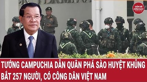 Tướng Campuchia dẫn quân phá sào huyệt khủng, bắt 257 người, có công dân Việt Nam