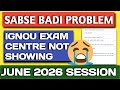 IGNOU Exam Form Big Problem Exam Centre not showing June 2026 | What is the solution ?