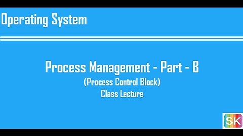 Process Management - Part - B (Process Control Block)