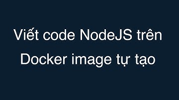10-Viết code NodeJS trên Docker image tự tạo