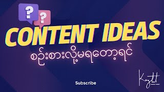 Content Ideas တွေစဉ်းစားလို့မရတော့ရင် ဒီအချက်တွေလုပ်ပါ | Kaung Thant - Digital Marketing