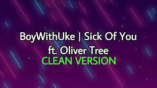 BoyWithUke | Sick Of You | ft. Oliver Tree | Clean