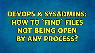 DevOps & SysAdmins: How to `find` files not being open by any process?
