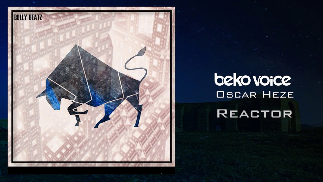Beko Voice, Oscar Heze - REACTOR (Original Mix) [BULLY BEATZ]