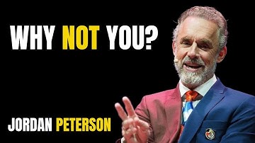 “WHY NOT YOU 2 0” – by Jordan Peterson