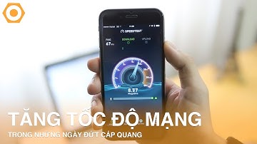 Hướng dẫn tăng tốc độ mạng trong những ngày đứt cáp quang.