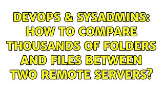 DevOps & SysAdmins: How to compare thousands of folders and files between two remote servers? Wealth