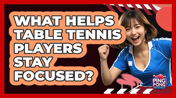 What Helps Table Tennis Players Stay Focused? - Ping Pong Prodigy