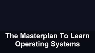 The Masterplan To Learn Operating Systems