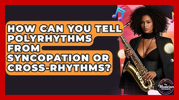 How Can You Tell Polyrhythms From Syncopation Or Cross-rhythms? - The Musician Encyclopedia