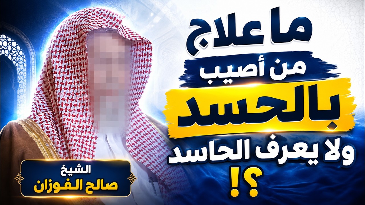 ما علاج من أصيب بالحسد ولا يعرف الحاسد؟! | الشيخ صالح الفوزان