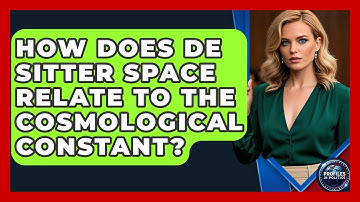 How Does De Sitter Space Relate To The Cosmological Constant? - Profiles in Politics