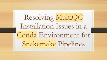 Resolving MultiQC Installation Issues in a Conda Environment for Snakemake Pipelines