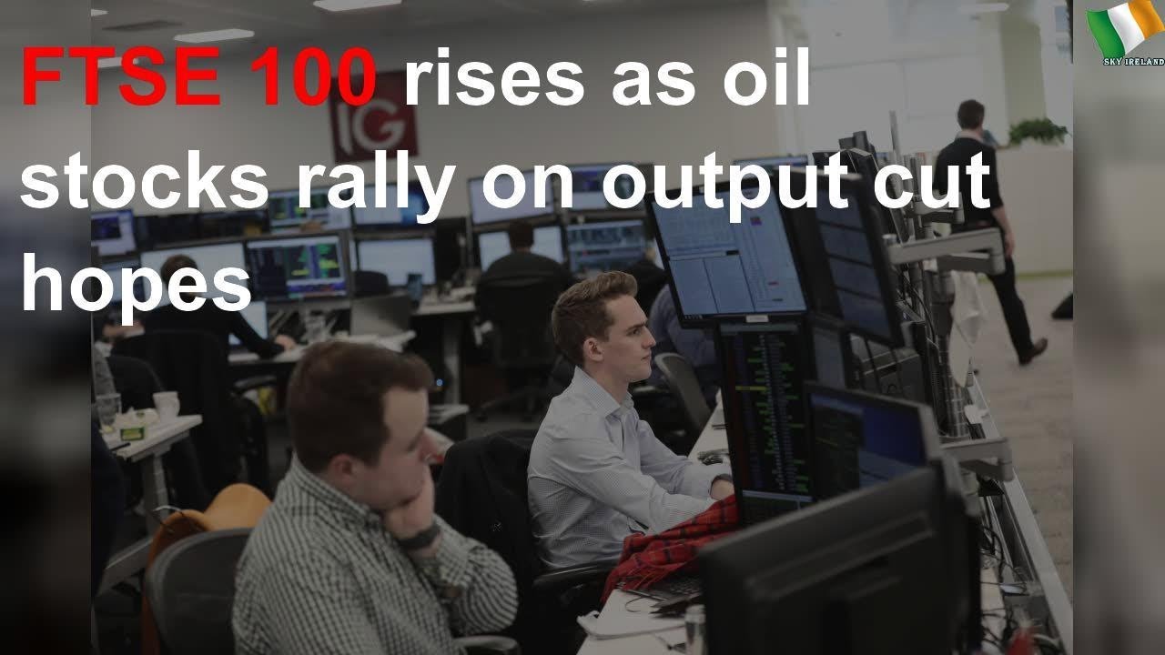 FTSE 100 rises as oil stocks rally on output cut hopes - YouTube