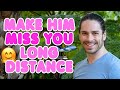 How To Make Him Miss You Long Distance - These 6 Things Make Him CRAVE You!